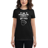 BE AWESOME TODAY BUT FIRST COFFEE-WOMEN'S T-SHIRT